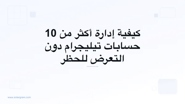 صورة البطاقة لمقال كيفية إدارة أكثر من 10 حسابات تيليجرام دون التعرض للحظر