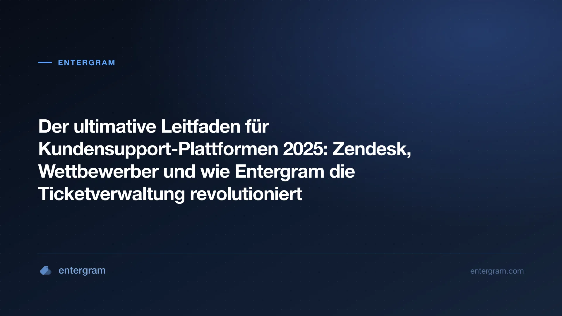 Card image for Der ultimative Leitfaden für Kundensupport-Plattformen 2025: Zendesk, Wettbewerber und wie Entergram die Ticketverwaltung revolutioniert