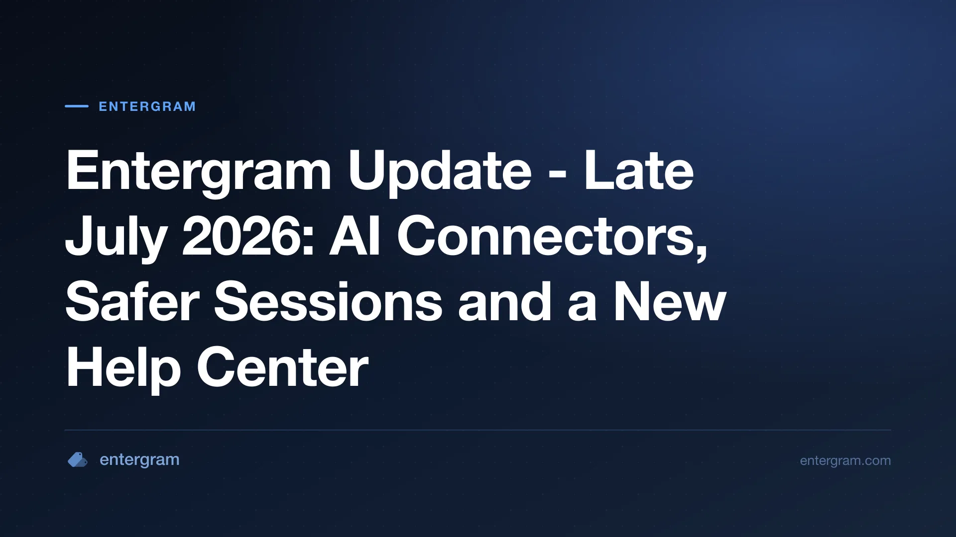 Entergram late July 2026 update - AI connectors, safer sessions and a new help center