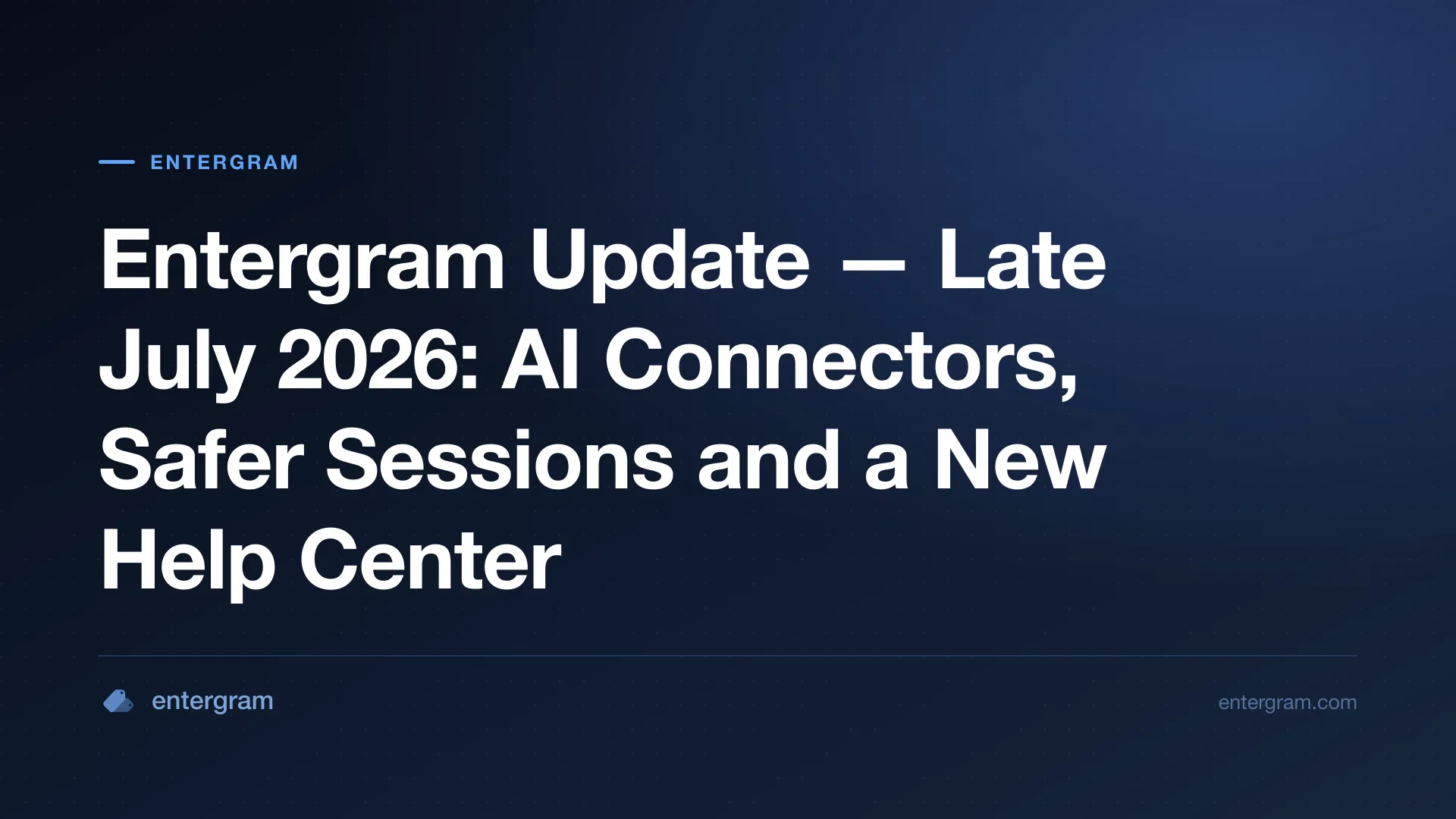 Entergram late July 2026 update — AI connectors, safer sessions and a new help center