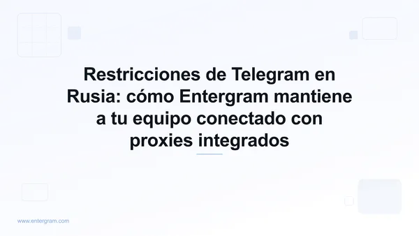 Restricciones de Telegram en Rusia y bypass mediante el proxy de Entergram