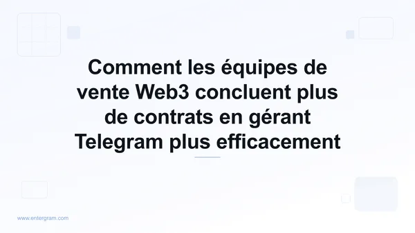 Card image for Comment les équipes de vente Web3 concluent plus de contrats en gérant Telegram plus efficacement