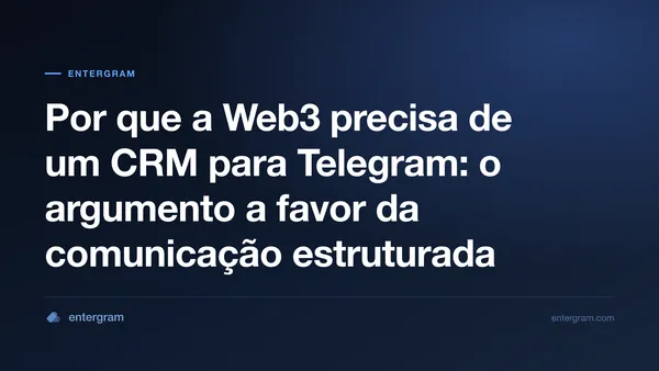 Imagem de capa para Por que a Web3 precisa de um CRM para Telegram: o argumento a favor da comunicação estruturada
