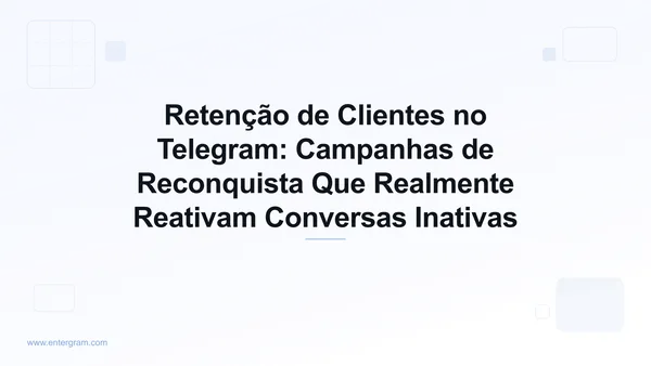Retenção de clientes e campanhas de reconquista no Telegram com a Entergram