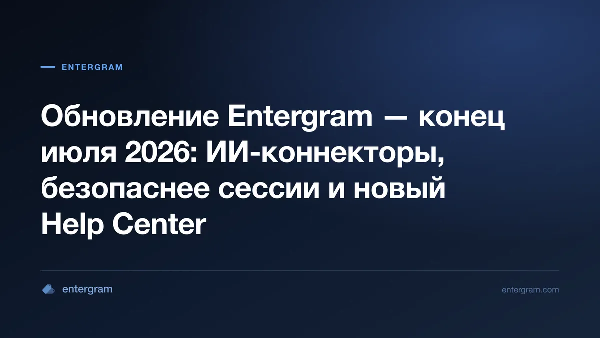 Обновление Entergram конец июля 2026 — ИИ-коннекторы, безопаснее сессии и новый Help Center