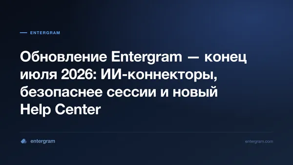 Обновление Entergram конец июля 2026 — ИИ-коннекторы, безопаснее сессии и новый Help Center