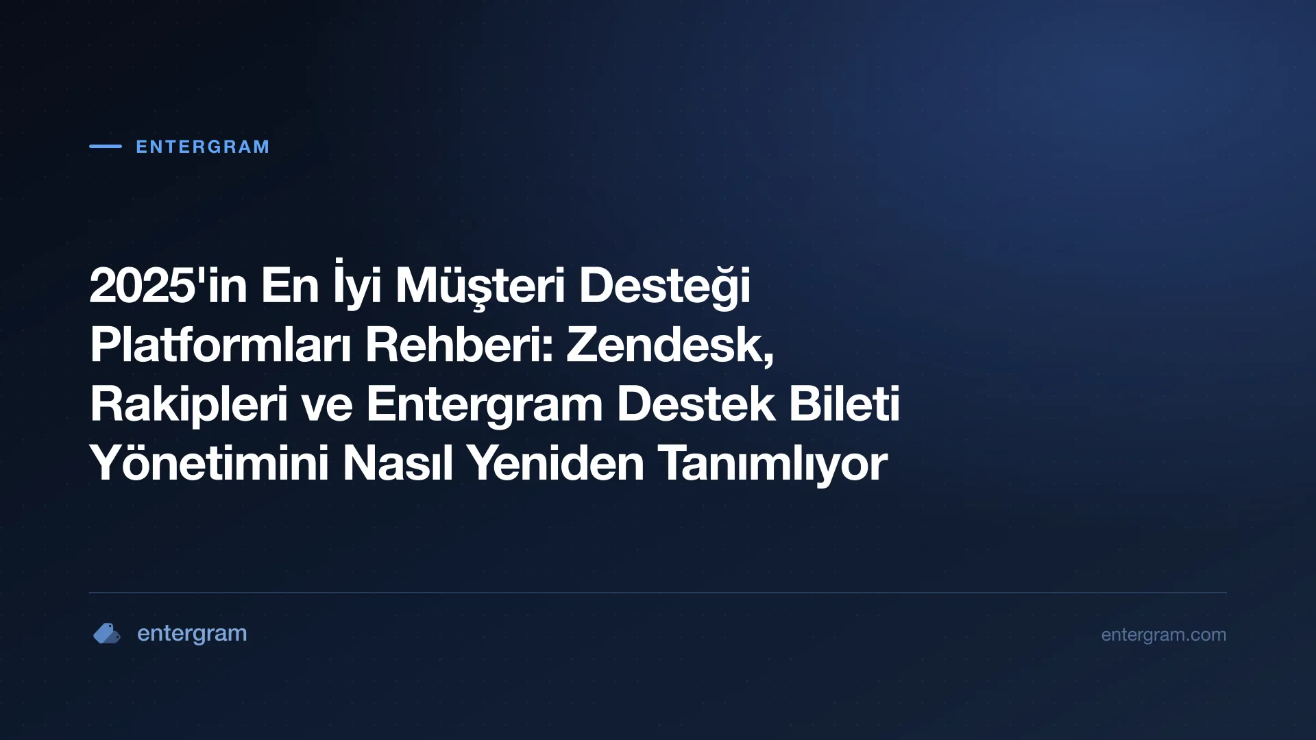 Card image for 2025'in En İyi Müşteri Desteği Platformları Rehberi: Zendesk, Rakipleri ve Entergram Destek Bileti Yönetimini Nasıl Yeniden Tanımlıyor