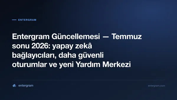 Entergram Temmuz sonu 2026 güncellemesi — yapay zekâ bağlayıcıları, daha güvenli oturumlar ve yeni Yardım Merkezi