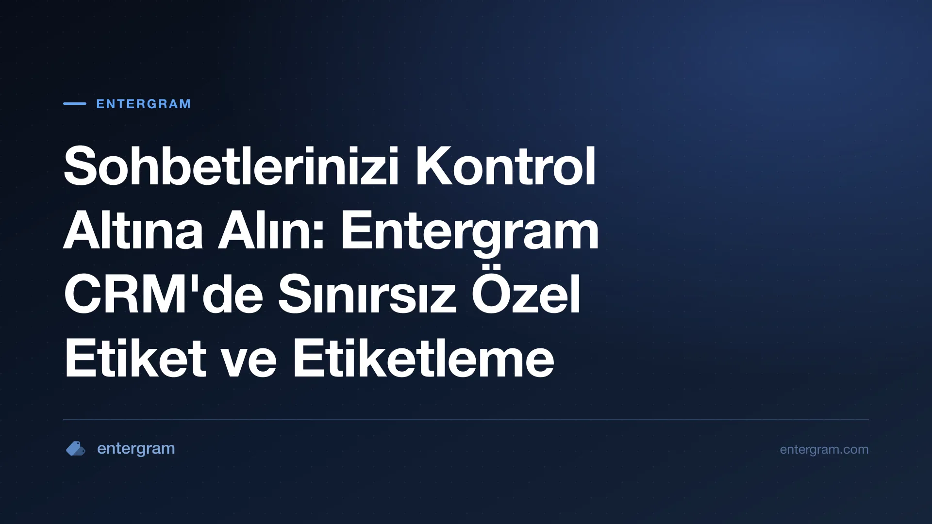 Card image for Sohbetlerinizi Kontrol Altına Alın: Entergram CRM'de Sınırsız Özel Etiket ve Etiketleme
